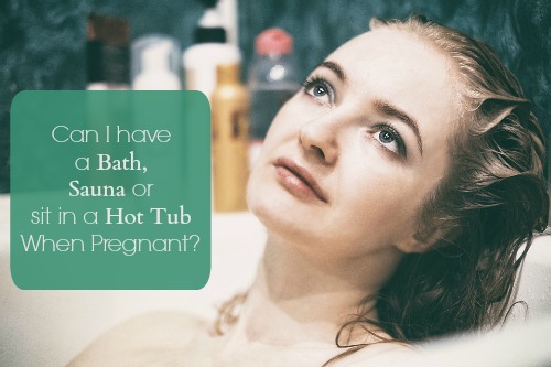 Can I Take a Bath, Sauna or Sit in a Hot Tub When Pregnant