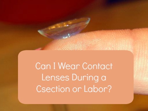 Can I Wear Contact Lenses During a Csection or Labor