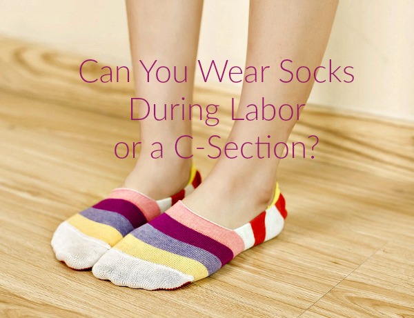 Can I Wear (Knee High) Socks During Labor or a C-Section