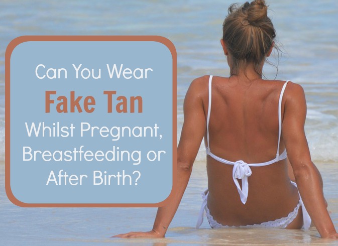 Can You Wear Fake Tan Whilst Pregnant, Breastfeeding or After Birth