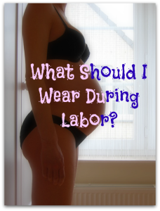 what should i wear during labor
