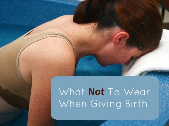 What Not To Wear When Giving Birth